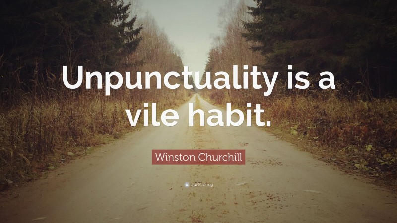 Winston Churchill Quote: “Unpunctuality is a vile habit.”