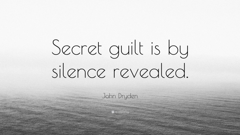 John Dryden Quote: “Secret guilt is by silence revealed.”