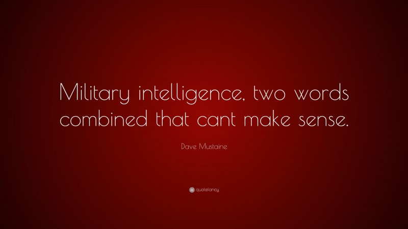 Dave Mustaine Quote: “Military intelligence, two words combined that cant make sense.”