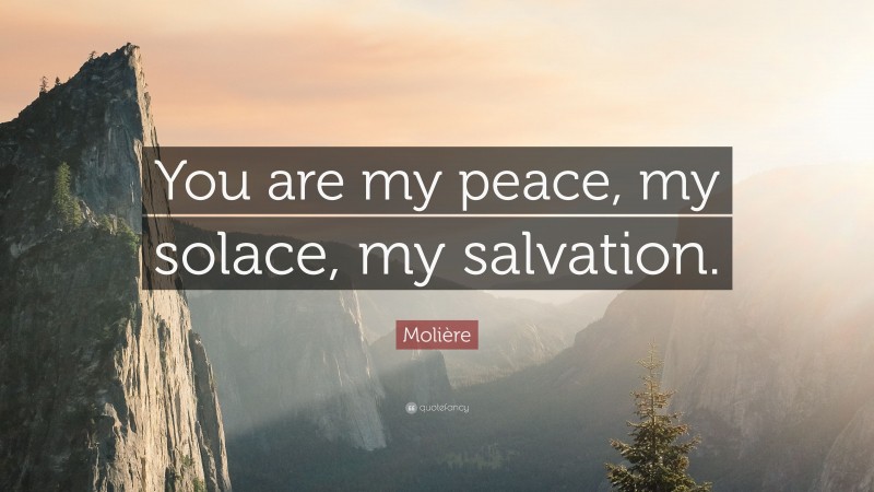 Molière Quote: “You are my peace, my solace, my salvation.”