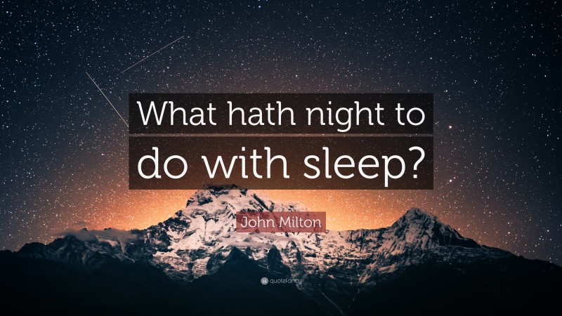 John Milton Quote: “What hath night to do with sleep?”