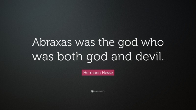 Hermann Hesse Quote: “Abraxas was the god who was both god and devil.”