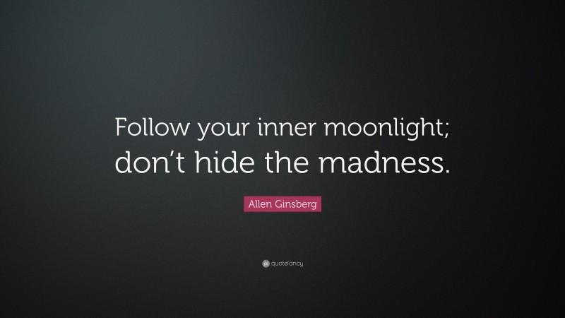 Allen Ginsberg Quote: “Follow your inner moonlight; don’t hide the madness.”