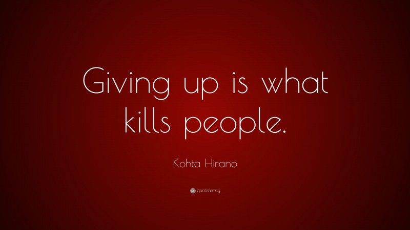 Kohta Hirano Quote: “Giving up is what kills people.”