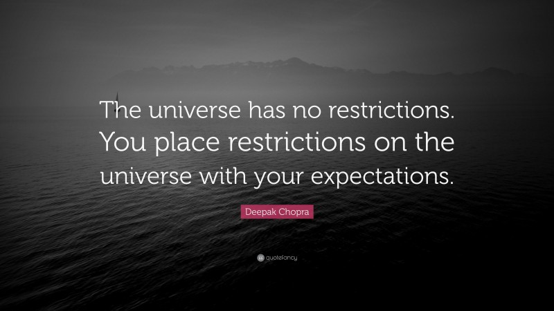 Deepak Chopra Quote: “The universe has no restrictions. You place restrictions on the universe with your expectations.”