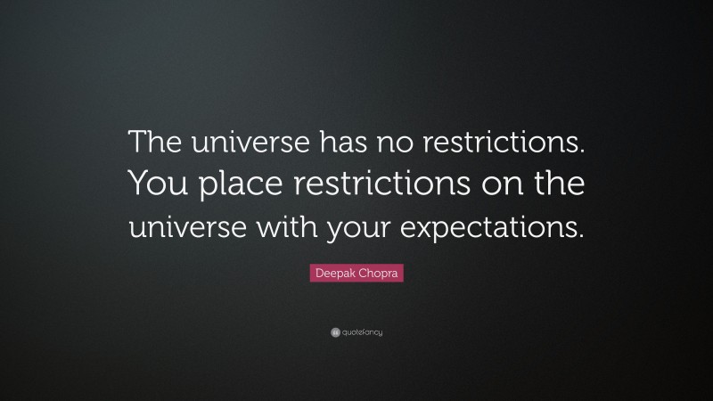 Deepak Chopra Quote: “The universe has no restrictions. You place restrictions on the universe with your expectations.”