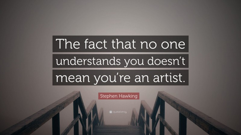 Stephen Hawking Quote: “The fact that no one understands you doesn’t mean you’re an artist.”