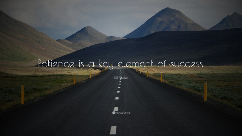 Bill Gates Quote: “Patience is a key element of success.”