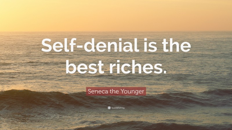 Seneca the Younger Quote: “Self-denial is the best riches.”