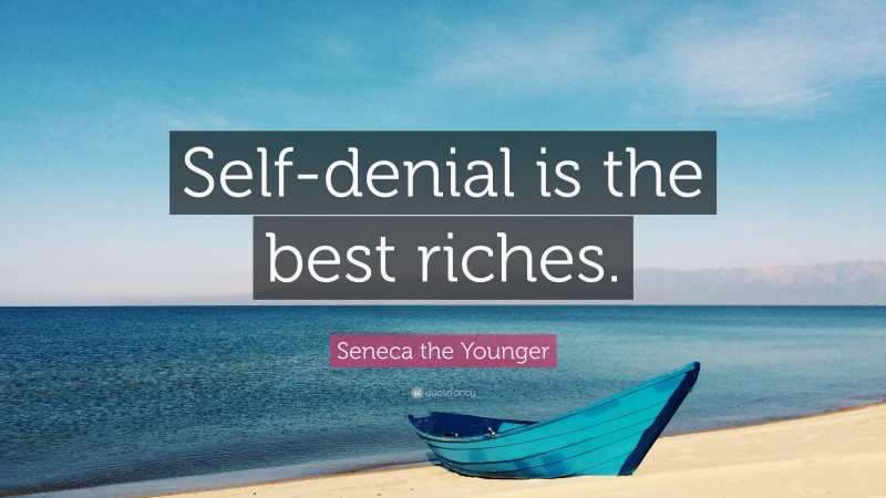 Seneca the Younger Quote: “Self-denial is the best riches.”