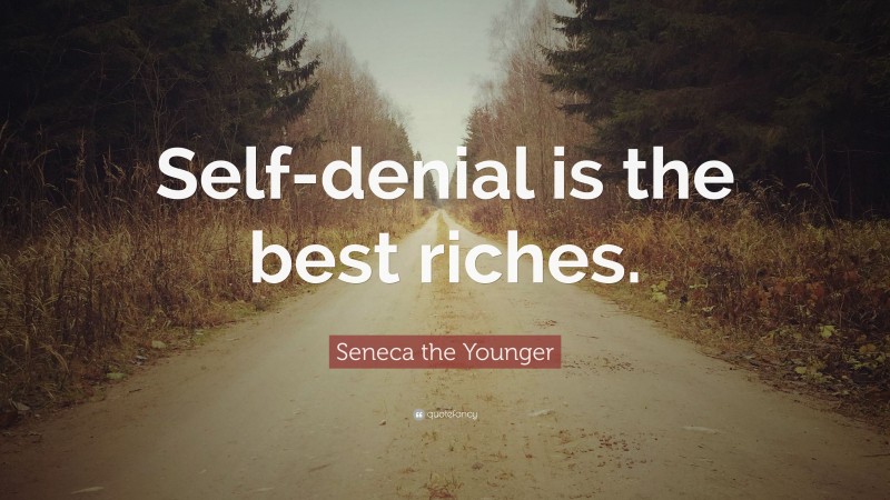 Seneca the Younger Quote: “Self-denial is the best riches.”