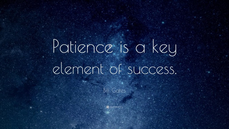 Bill Gates Quote: “Patience is a key element of success.”