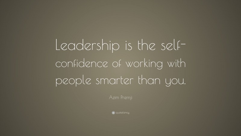 Azim Premji Quote: “Leadership is the self-confidence of working with ...