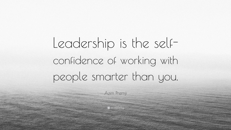 Azim Premji Quote: “Leadership is the self-confidence of working with ...