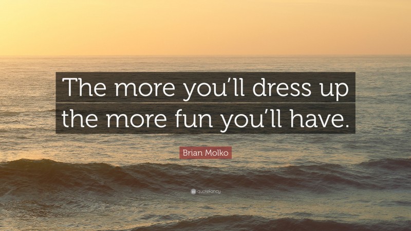 Brian Molko Quote: “The more you’ll dress up the more fun you’ll have.”