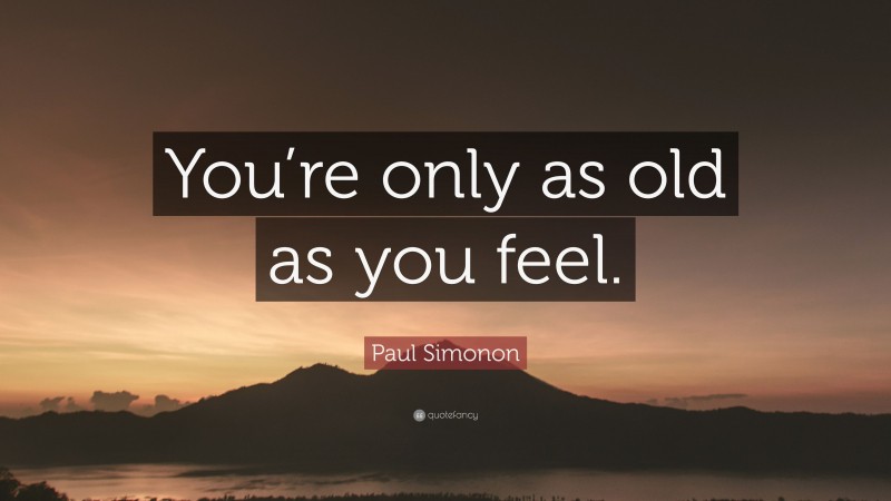Paul Simonon Quote: “You’re only as old as you feel.”