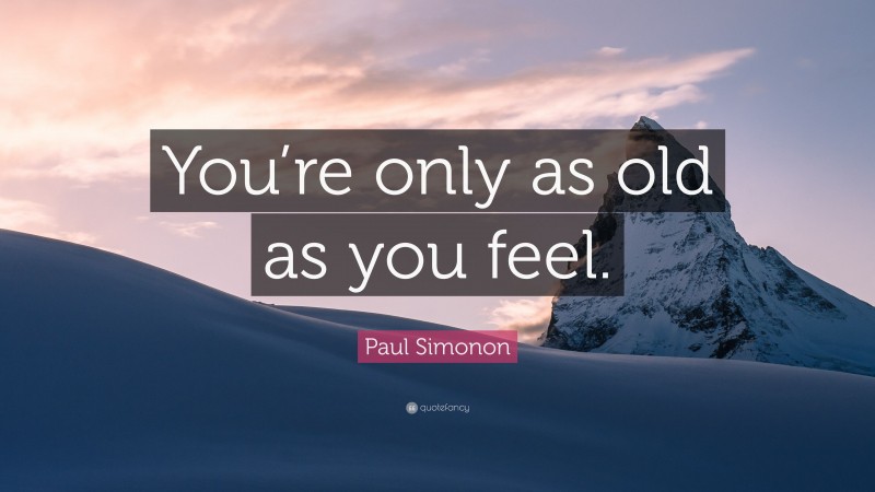 Paul Simonon Quote: “You’re only as old as you feel.”
