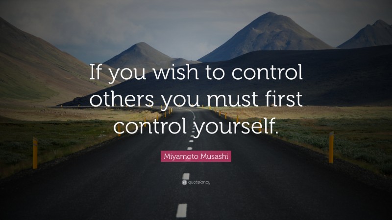 Miyamoto Musashi Quote: “If you wish to control others you must first control yourself.”