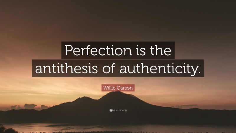 Willie Garson Quote: “Perfection is the antithesis of authenticity.”