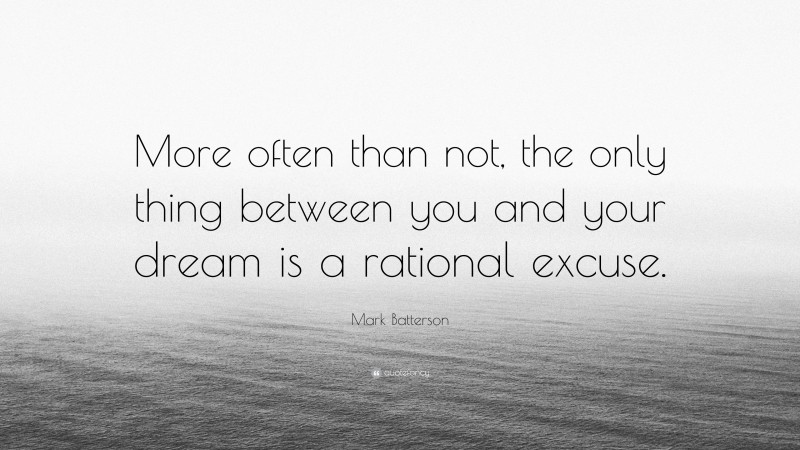 Mark Batterson Quote: “More often than not, the only thing between you and your dream is a rational excuse.”