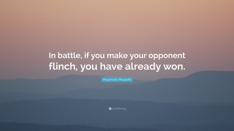 Miyamoto Musashi Quote: “In battle, if you make your opponent flinch, you have already won.”