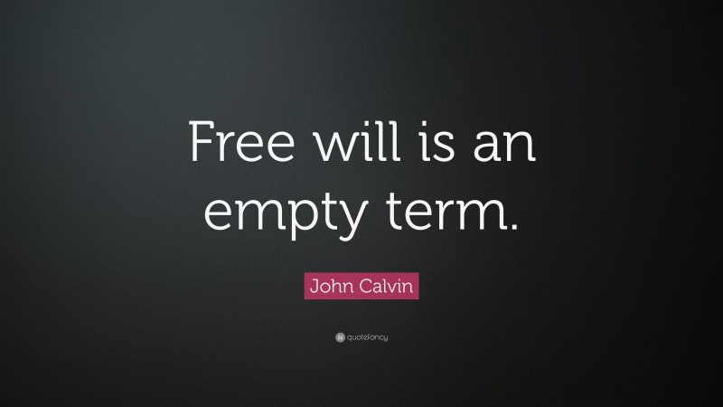 John Calvin Quote: “Free will is an empty term.”