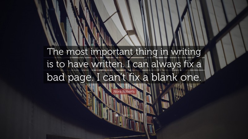 Nora Roberts Quote: “The most important thing in writing is to have written. I can always fix a bad page. I can’t fix a blank one.”