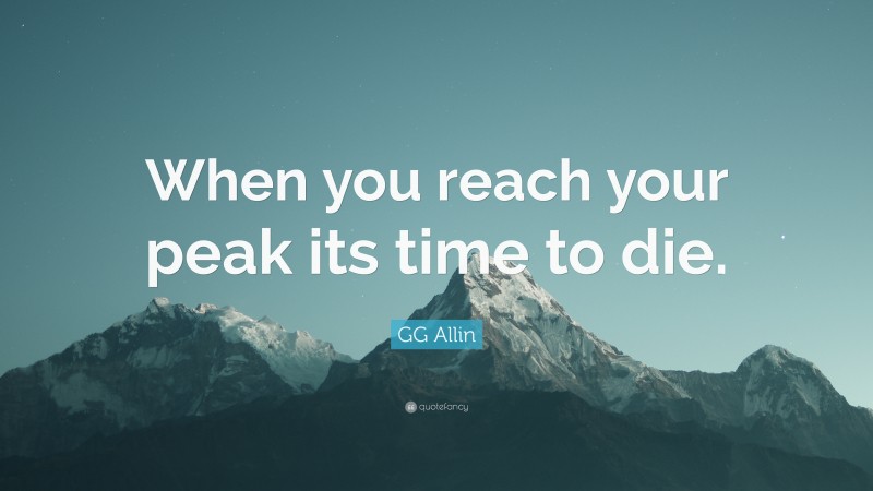 GG Allin Quote: “When you reach your peak its time to die.”