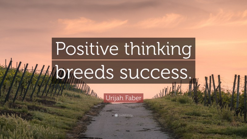 Urijah Faber Quote: “Positive thinking breeds success.”