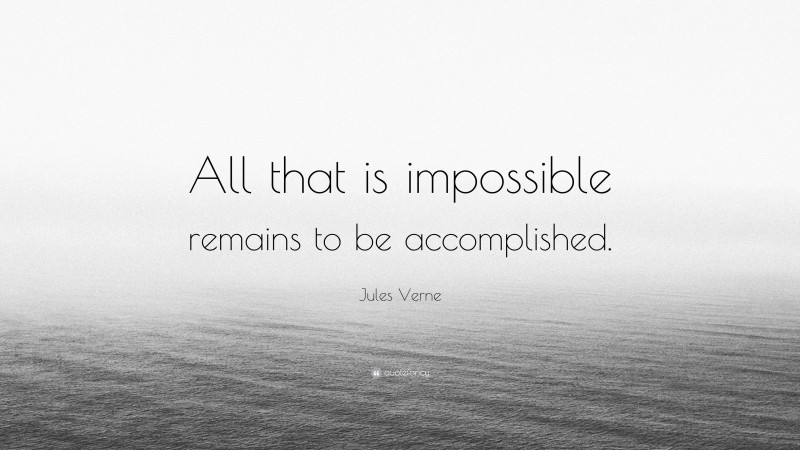 Jules Verne Quote: “All that is impossible remains to be accomplished.”