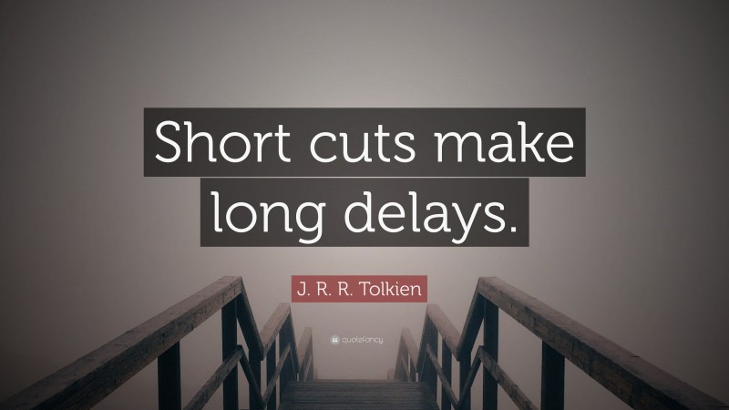 J. R. R. Tolkien Quote: “Short cuts make long delays.”