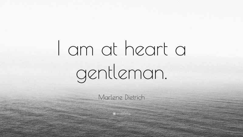 Marlene Dietrich Quote: “I am at heart a gentleman.”