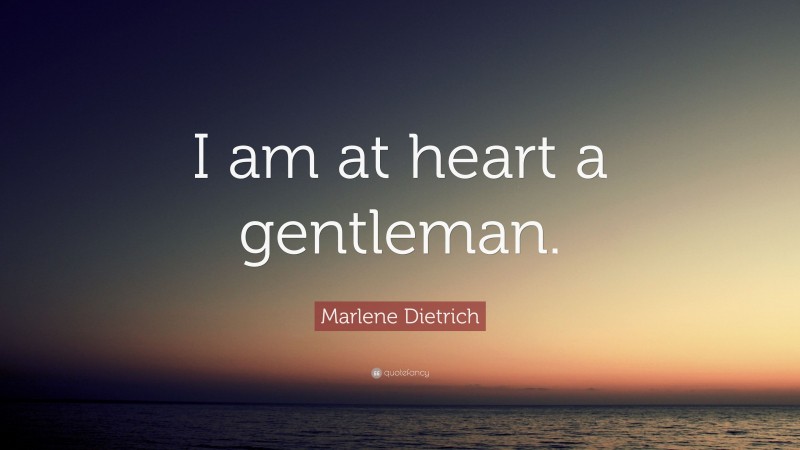 Marlene Dietrich Quote: “I am at heart a gentleman.”
