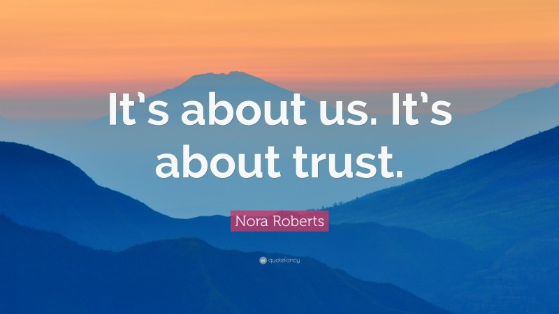 Nora Roberts Quote: “It’s about us. It’s about trust.”