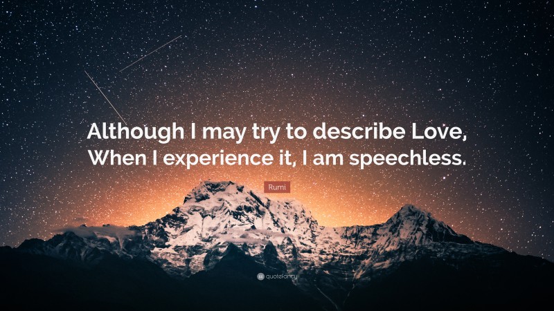 Rumi Quote: “Although I may try to describe Love, When I experience it, I am speechless.”