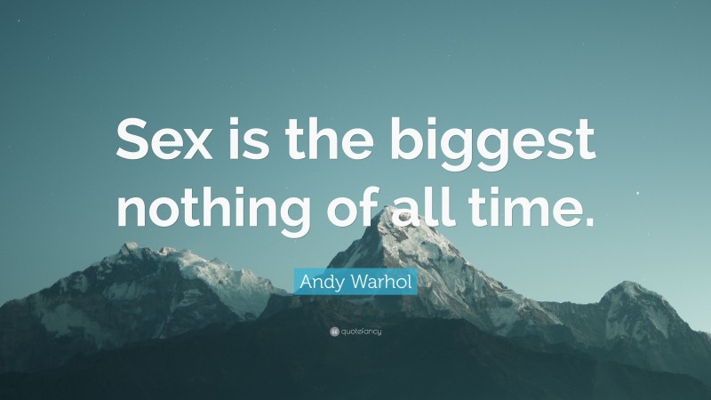 Andy Warhol Quote: “Sex is the biggest nothing of all time.”
