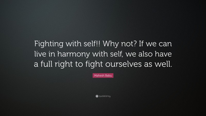 Mahesh Babu Quote: “Fighting with self!! Why not? If we can live in harmony with self, we also have a full right to fight ourselves as well.”