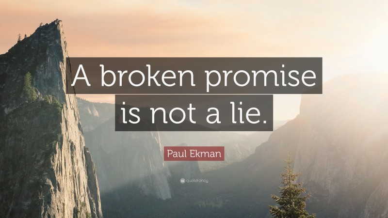 Paul Ekman Quote: “A broken promise is not a lie.”