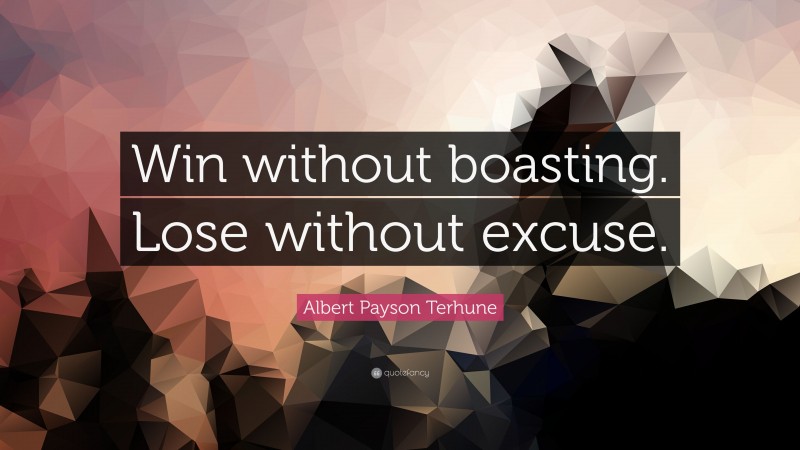 Albert Payson Terhune Quote: “Win without boasting. Lose without excuse.”