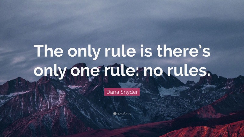 Dana Snyder Quote: “The only rule is there’s only one rule: no rules.”