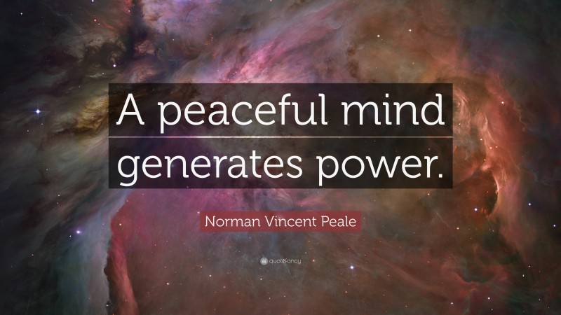 Norman Vincent Peale Quote: “A peaceful mind generates power.”