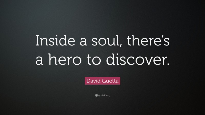 David Guetta Quote: “Inside a soul, there’s a hero to discover.”