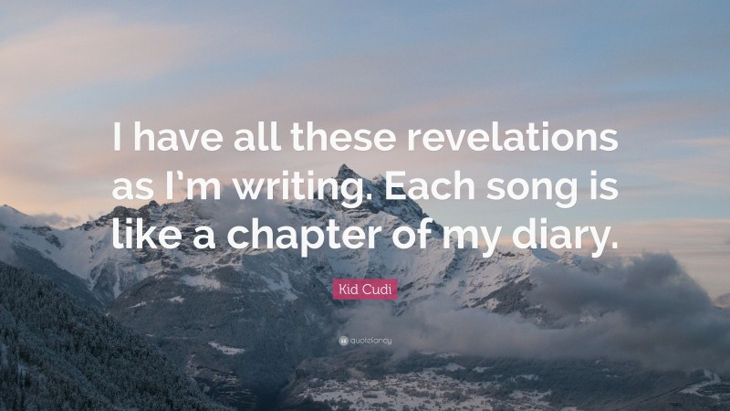 Kid Cudi Quote: “I have all these revelations as I’m writing. Each song is like a chapter of my diary.”