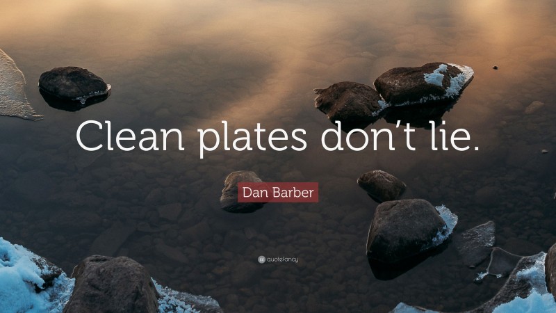 Dan Barber Quote: “Clean plates don’t lie.”