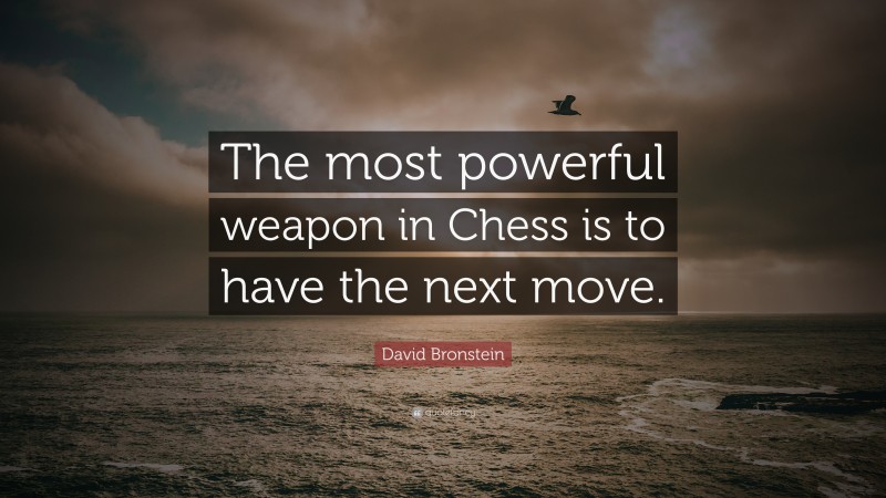 David Bronstein Quote: “The most powerful weapon in Chess is to have the next move.”