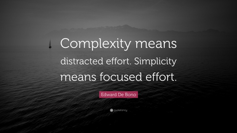 Edward De Bono Quote: “Complexity means distracted effort. Simplicity means focused effort.”