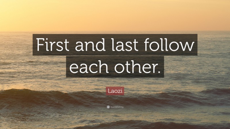 Laozi Quote: “First and last follow each other.”