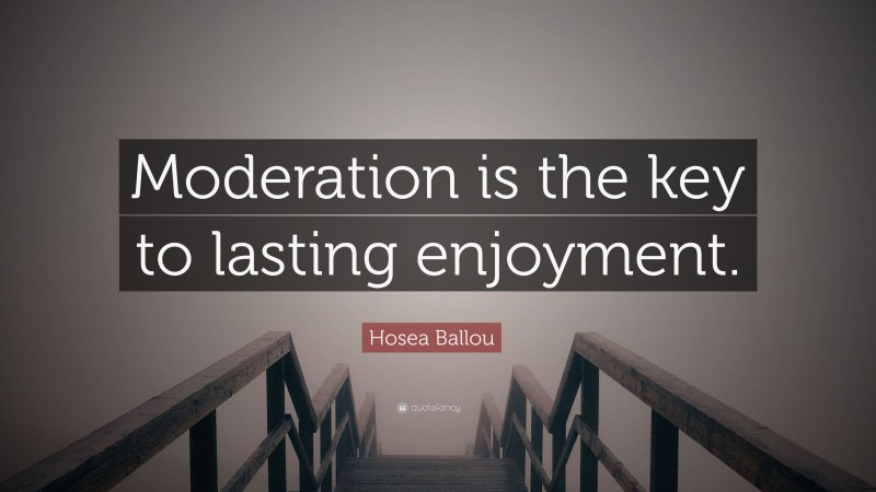 Hosea Ballou Quote: “Moderation is the key to lasting enjoyment.”