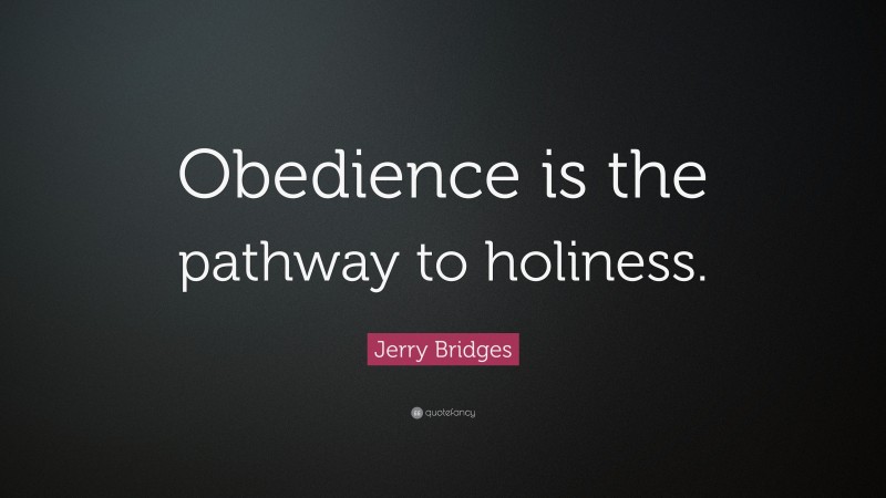 Jerry Bridges Quote: “Obedience is the pathway to holiness.”