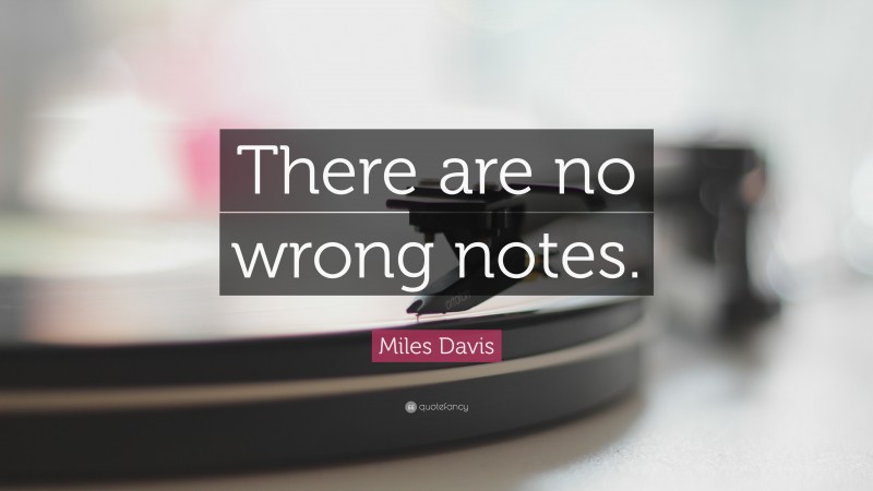 Miles Davis Quote: “There are no wrong notes.”